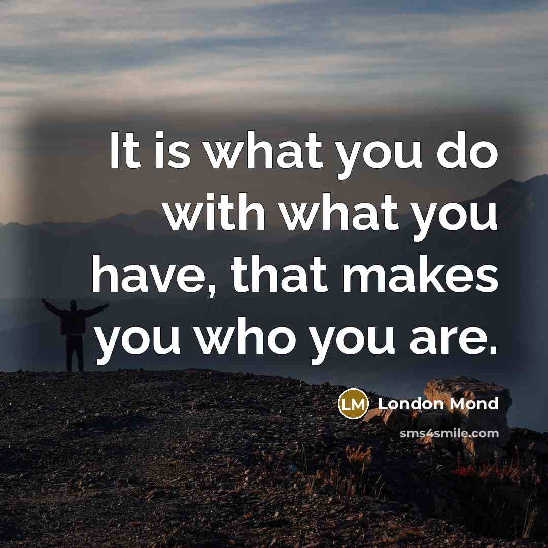 “It is what you do with what you have, that…” quote by London Mond