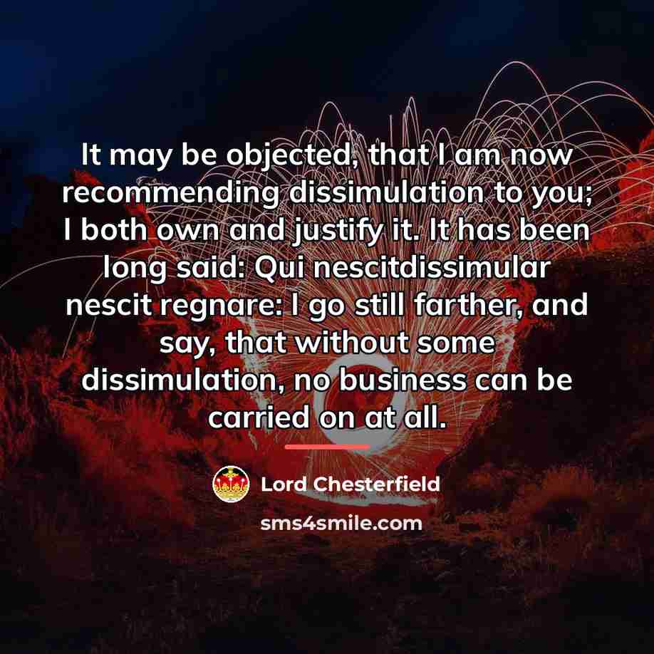 “It may be objected, that I am now recommending dissimulation…” quote by Lord Chesterfield