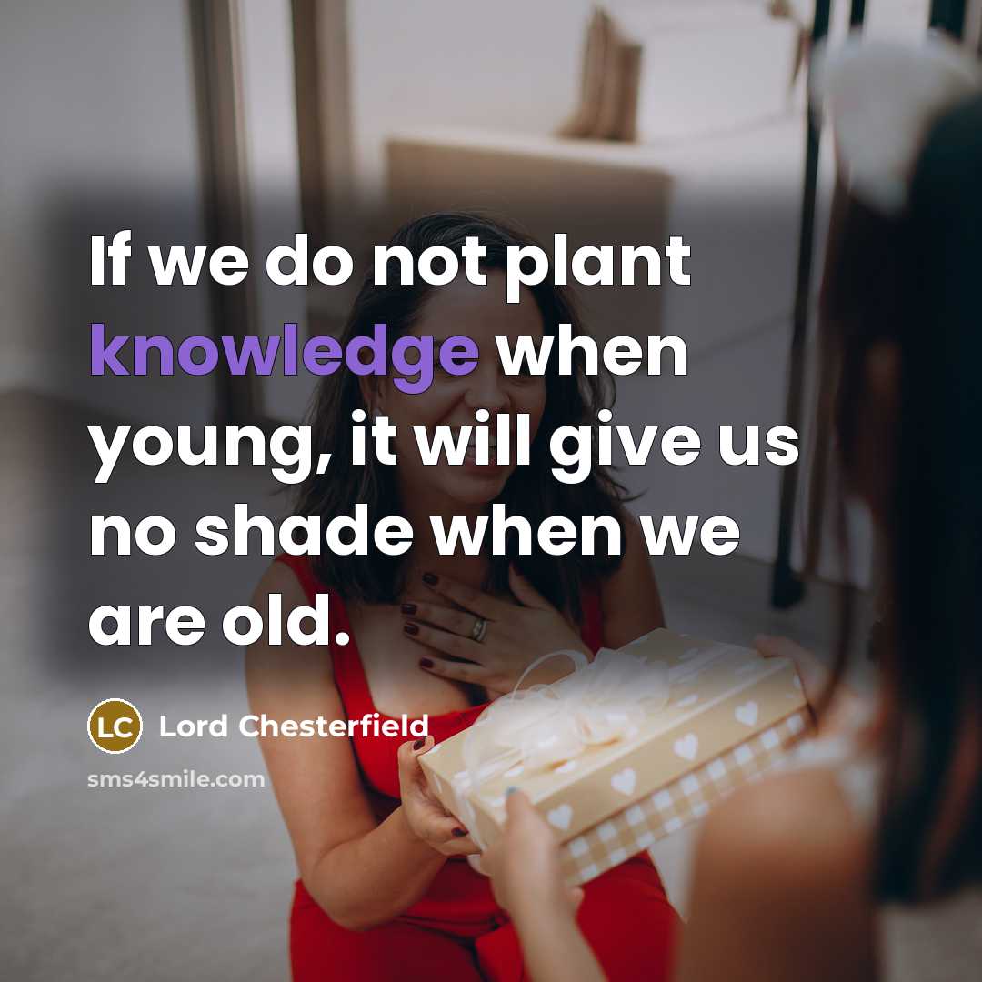 “If we do not plant knowledge when young, it will…” quote by Lord Chesterfield