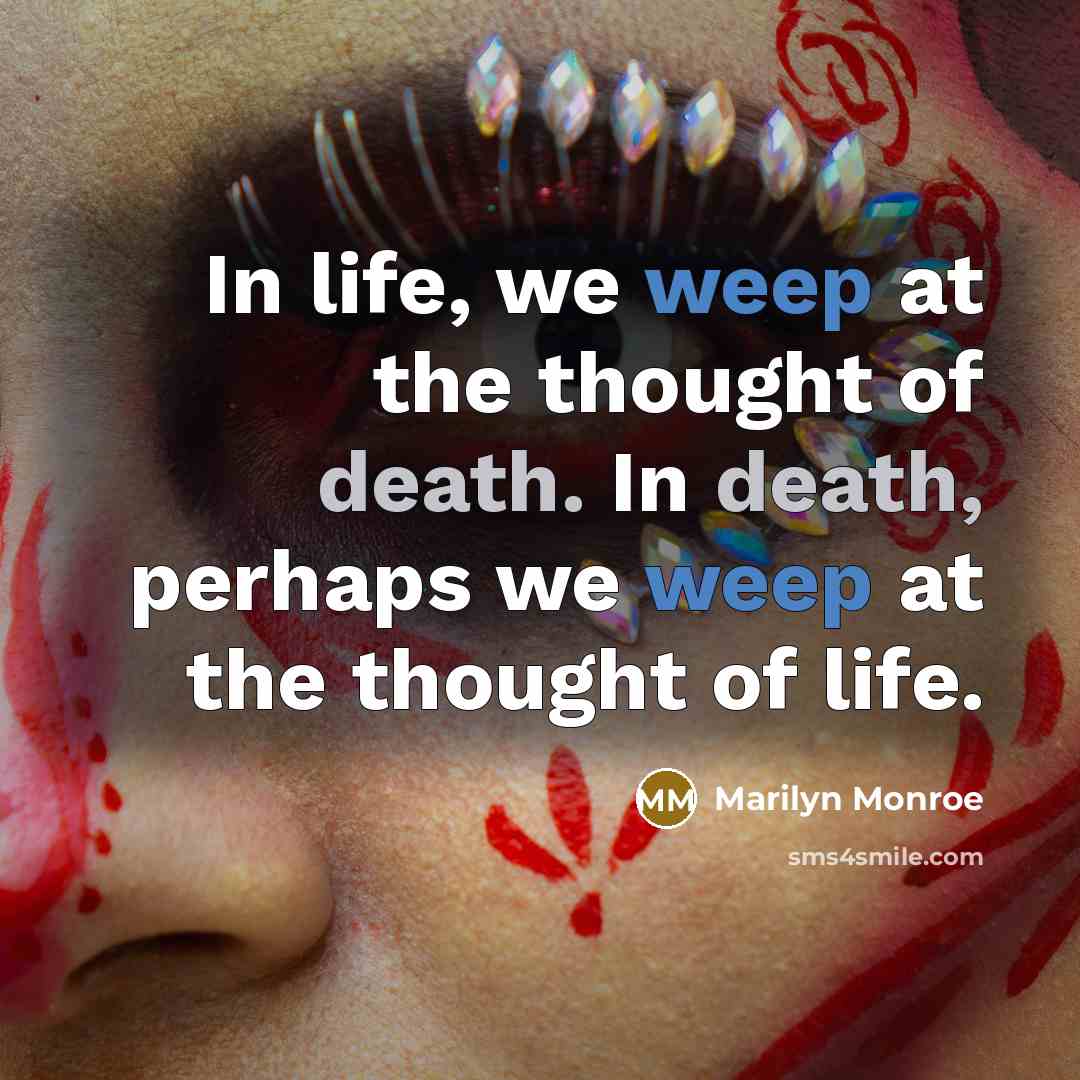 “In life, we weep at the thought of death. In…” quote by Marilyn Monroe