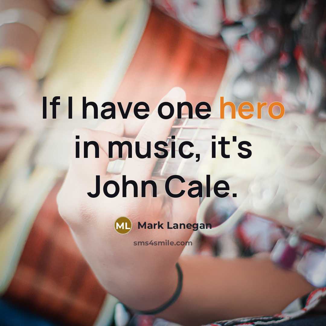 “If I have one hero in music, it's John Cale.…” quote by Mark Lanegan