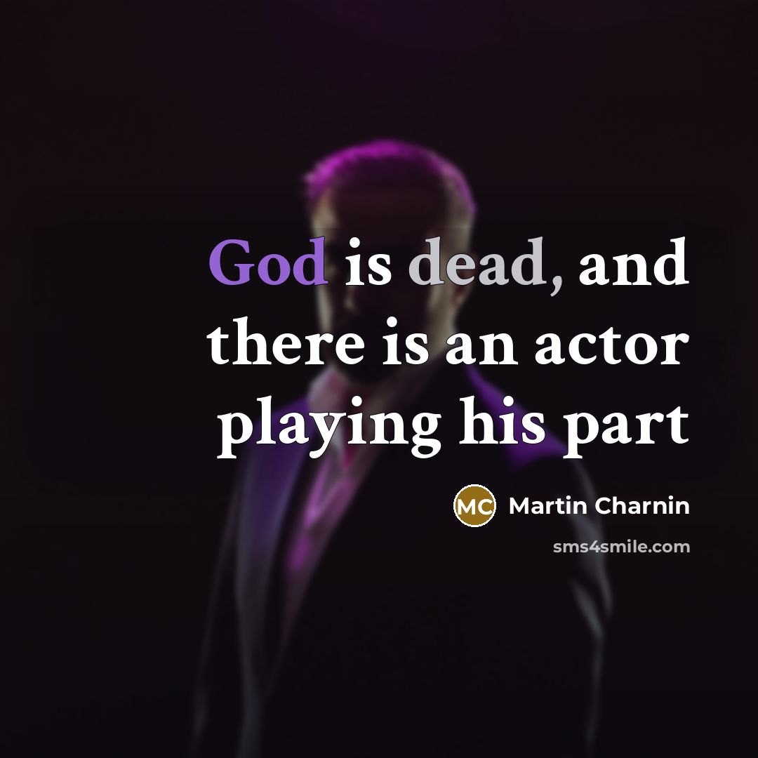 “God is dead, and there is an actor playing his part” quote by Martin Charnin