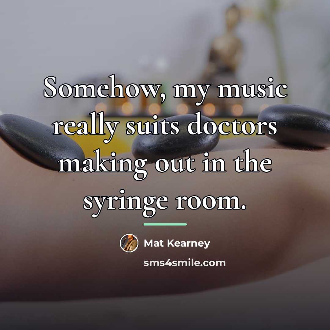 “Somehow, my music really suits doctors making out in the…” quote by Mat Kearney