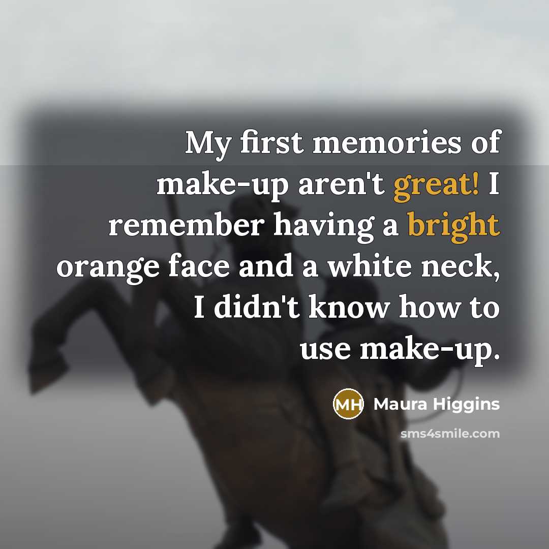 “My first memories of make-up aren't great! I remember having…” quote by Maura Higgins