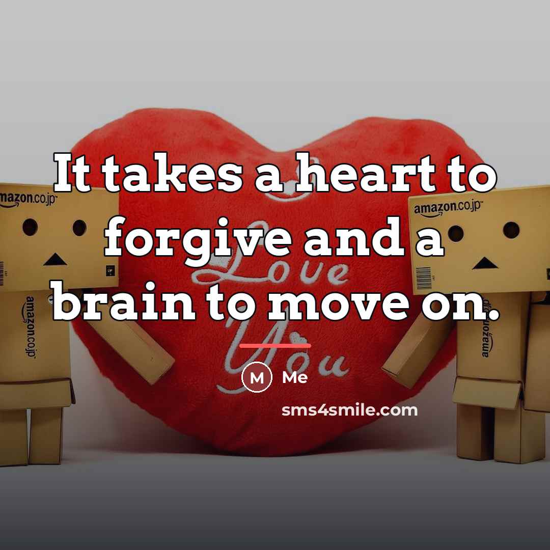 “It takes a heart to forgive and a brain to…” quote by Me