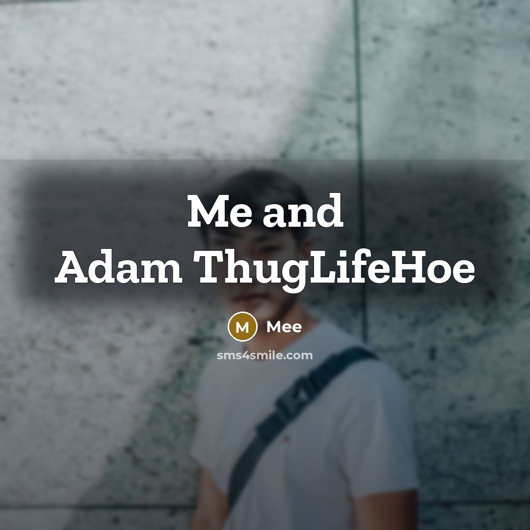 “Me and Adam ThugLifeHoe” quote by Mee