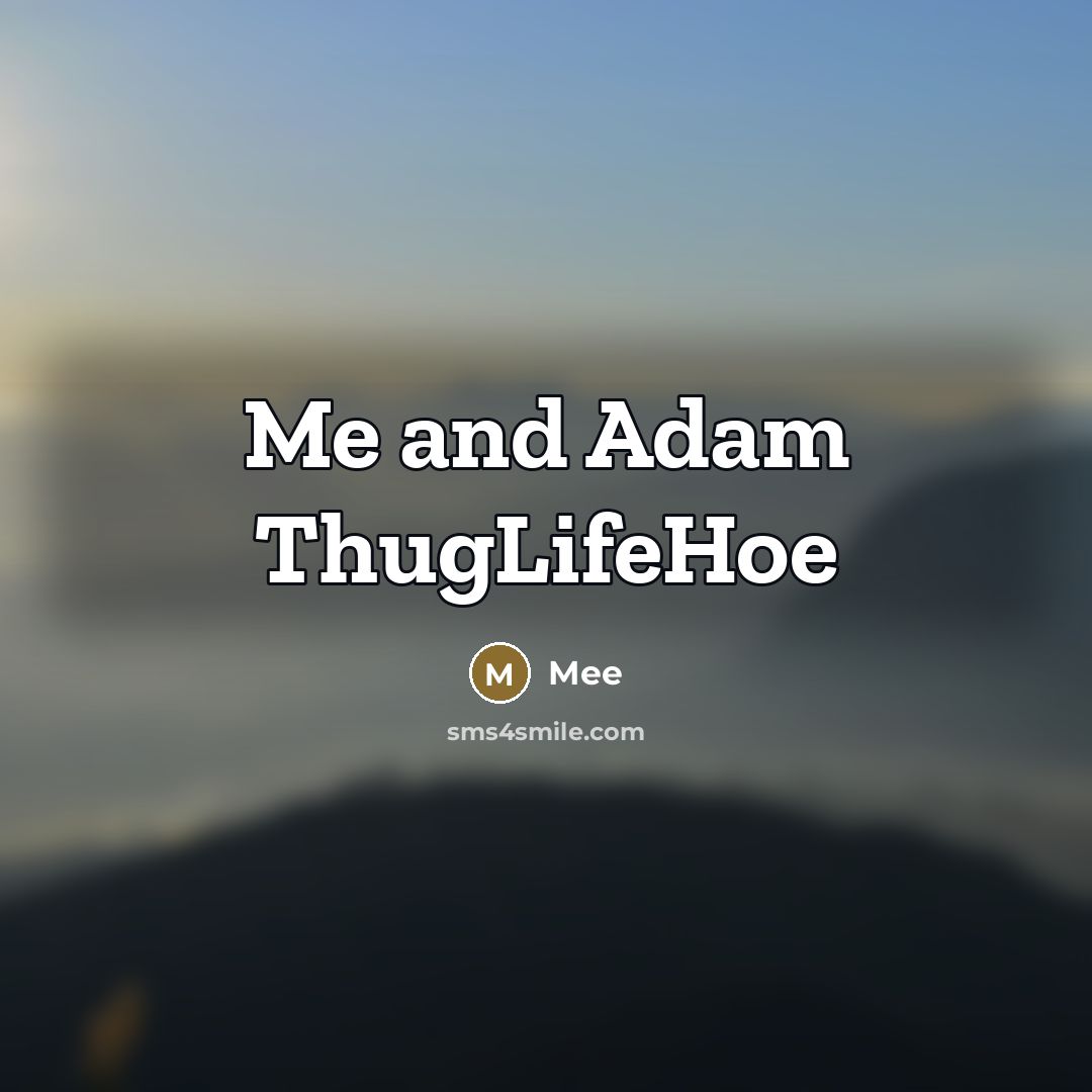 “Me and Adam ThugLifeHoe…” quote by Mee
