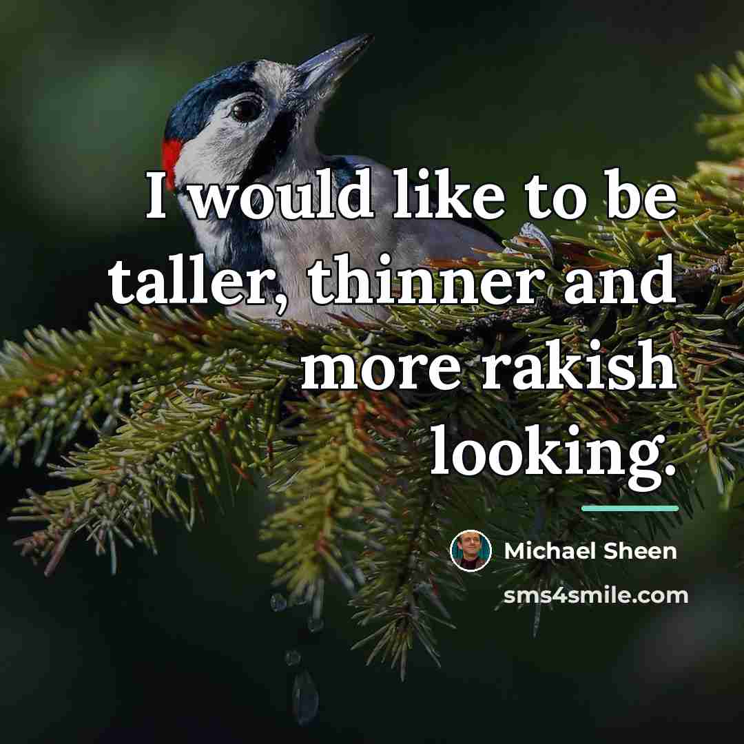 “I would like to be taller, thinner and more rakish…” quote by Michael Sheen