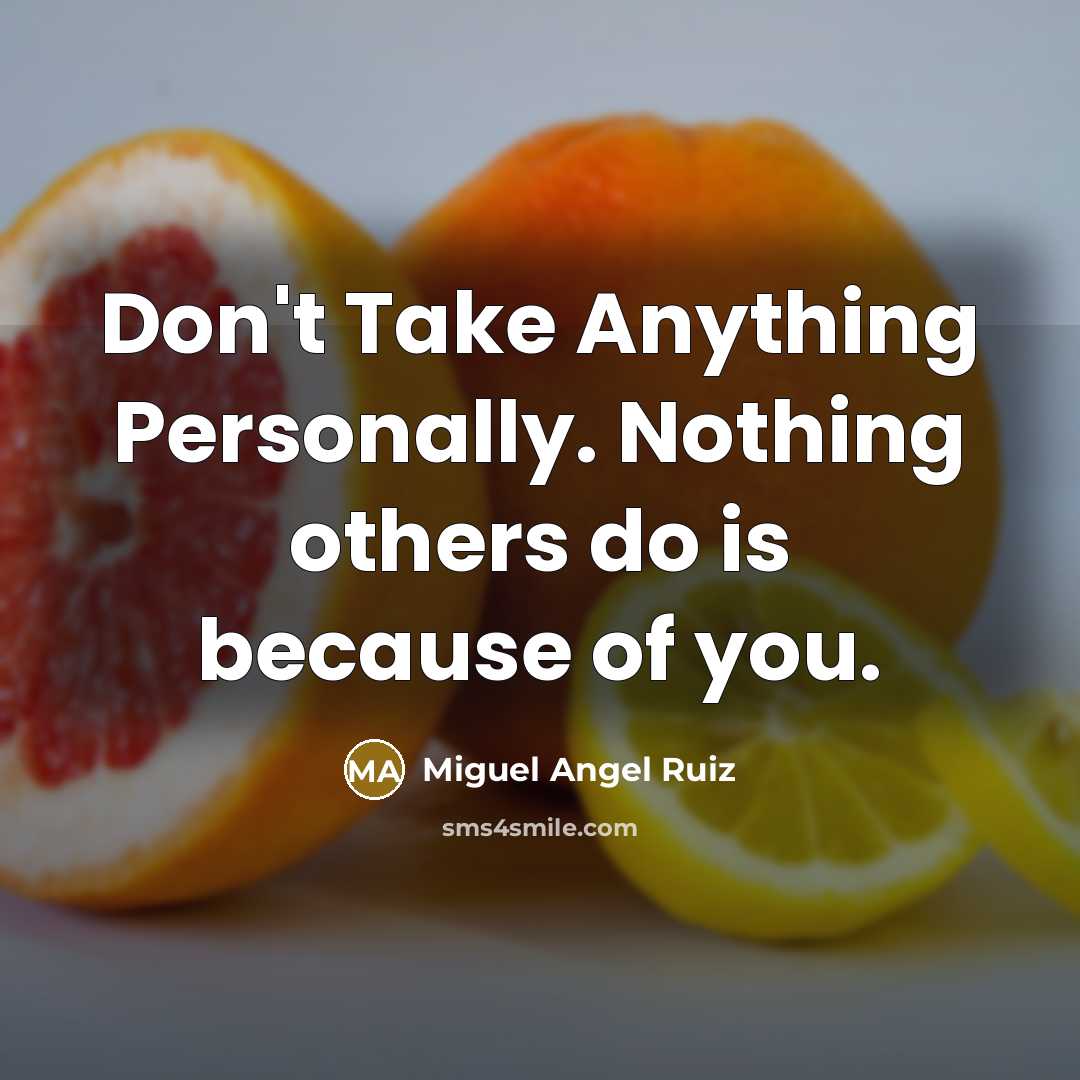 “Don't Take Anything Personally. Nothing others do is because of…” quote by Miguel Angel Ruiz