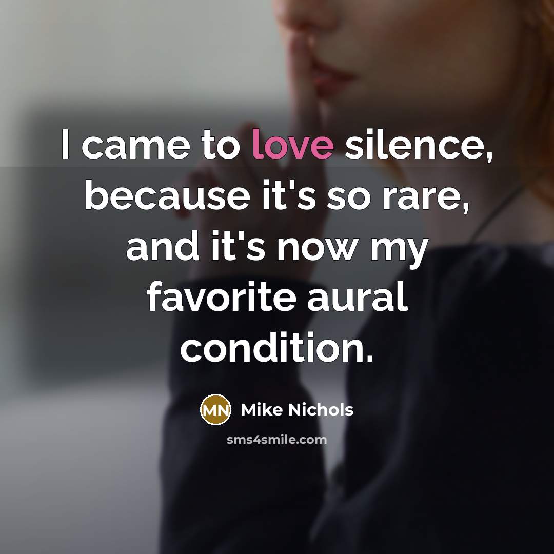 “I came to love silence, because it's so rare, and…” quote by Mike Nichols