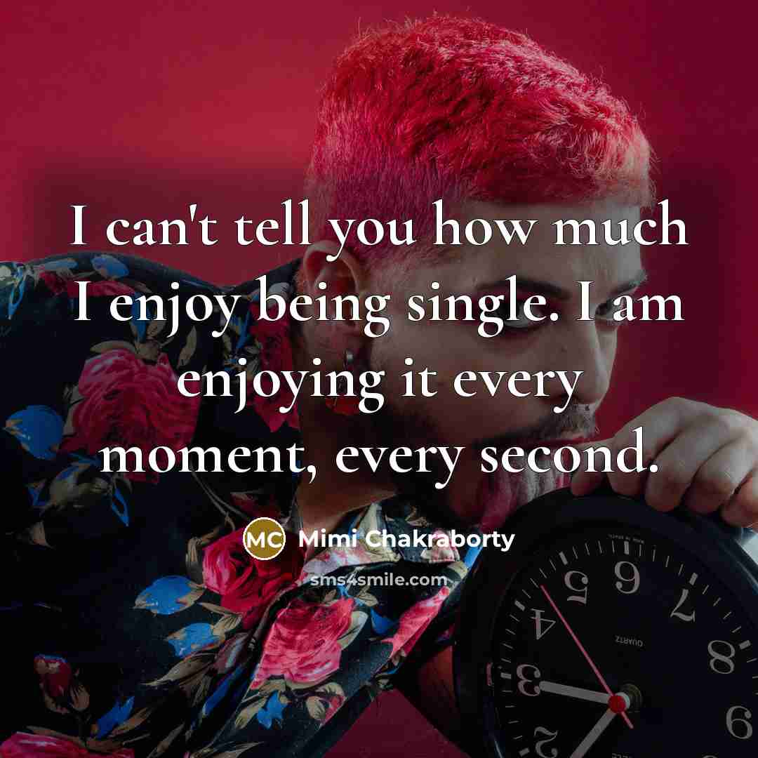 “I can't tell you how much I enjoy being single.…” quote by Mimi Chakraborty