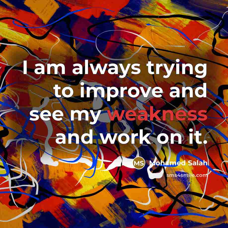 “I am always trying to improve and see my weakness…” quote by Mohamed Salah