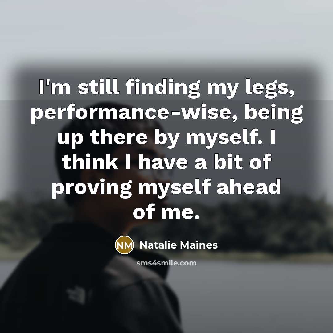 “I'm still finding my legs, performance-wise, being up there by…” quote by Natalie Maines