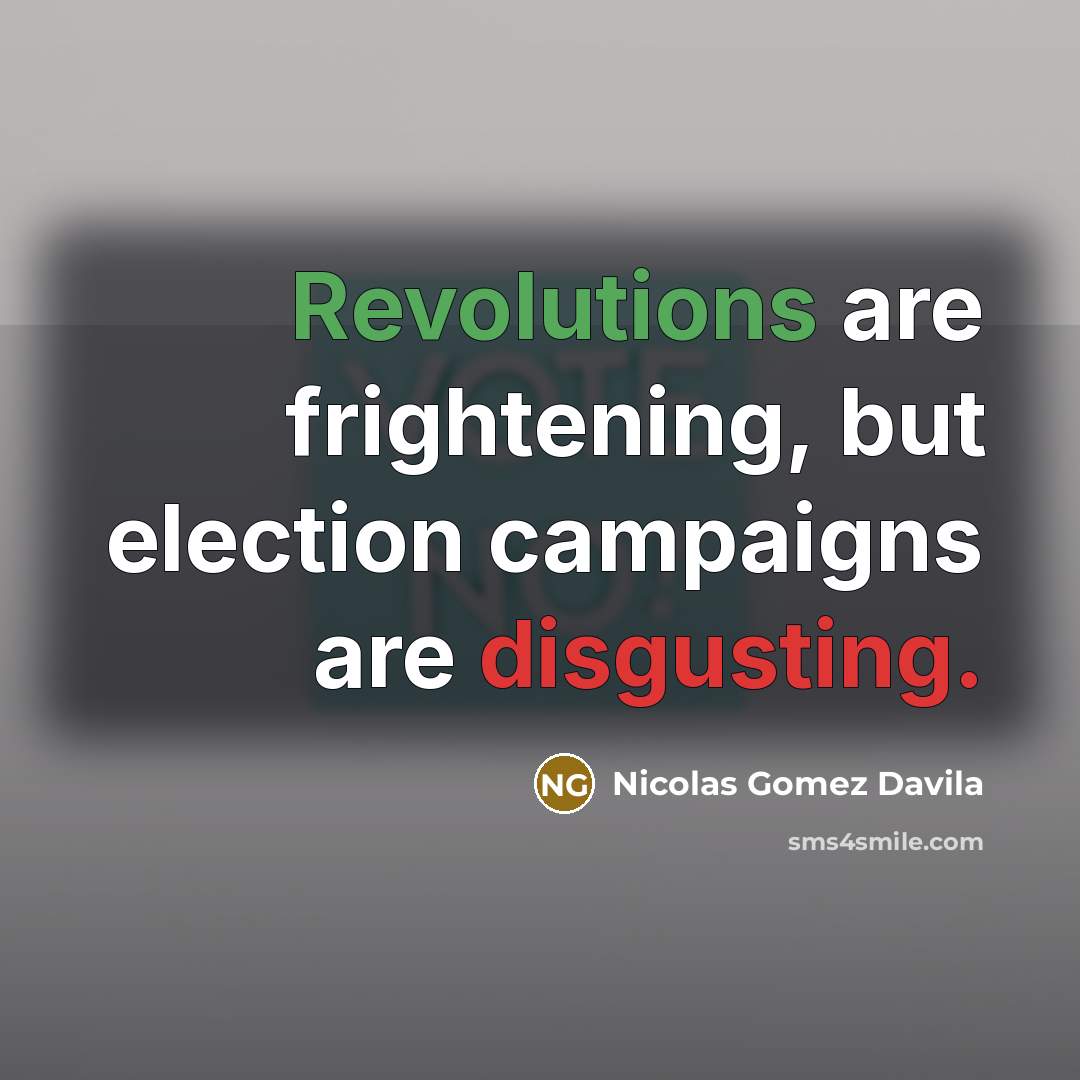 “Revolutions are frightening, but election campaigns are disgusting.…” quote by Nicolas Gomez Davila