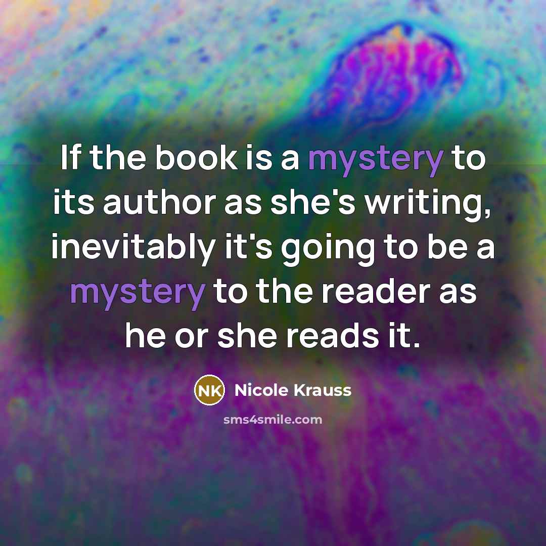 “If the book is a mystery to its author as…” quote by Nicole Krauss