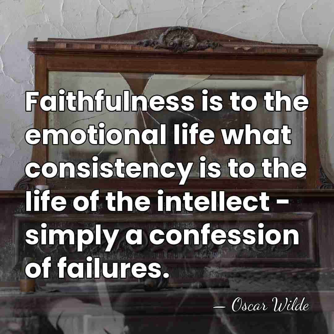 Faithfulness is to the emotional life what consistency is to the life&hellip; - Oscar Wilde