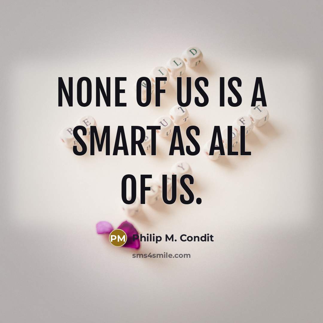 “None of us is a smart as all of us.…” quote by Philip M. Condit
