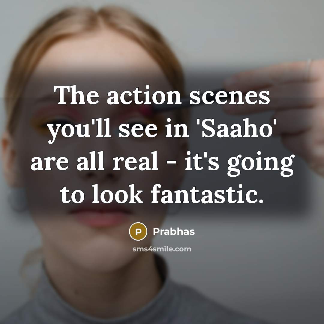 “The action scenes you'll see in 'Saaho' are all real…” quote by Prabhas