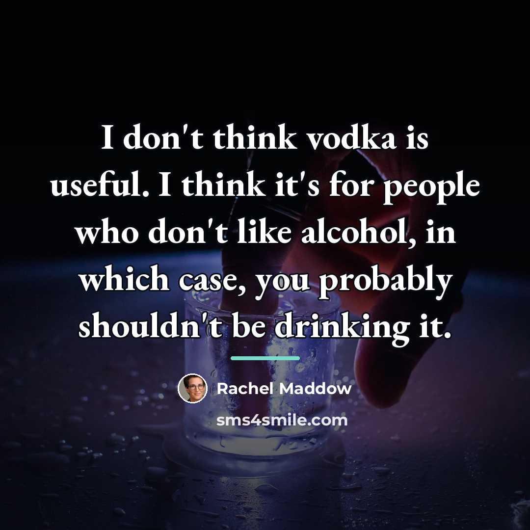 “I don't think vodka is useful. I think it's for…” quote by Rachel Maddow