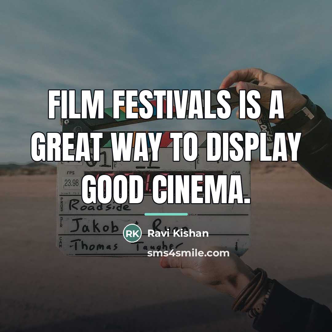 “Film festivals is a great way to display good cinema.…” quote by Ravi Kishan