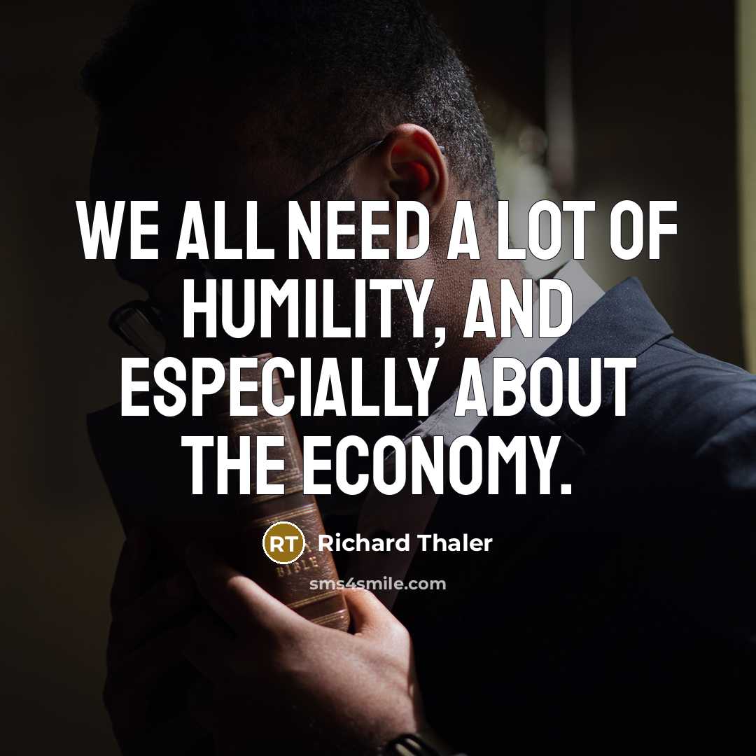 “We all need a lot of humility, and especially about…” quote by Richard Thaler