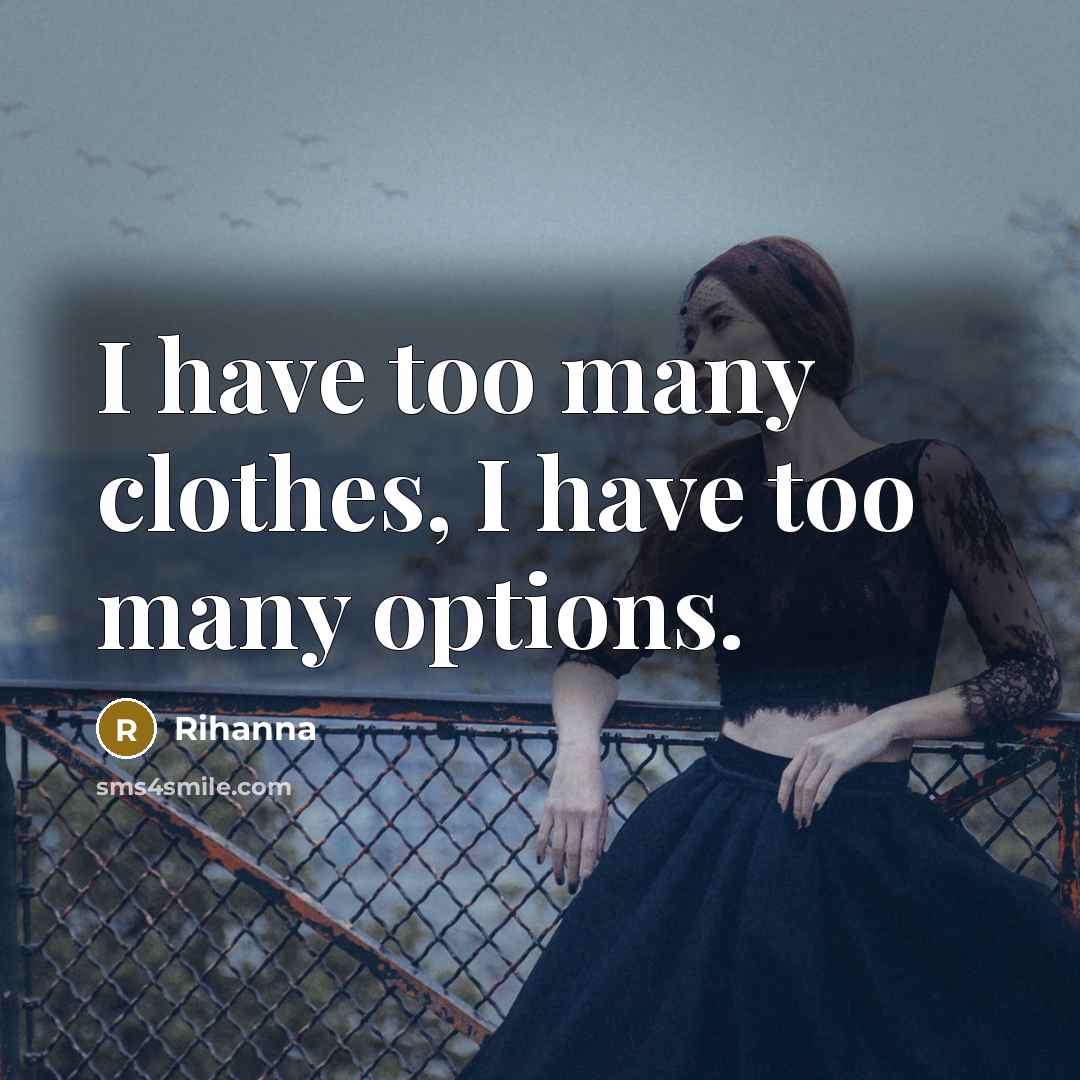 “I have too many clothes, I have too many options.…” quote by Rihanna