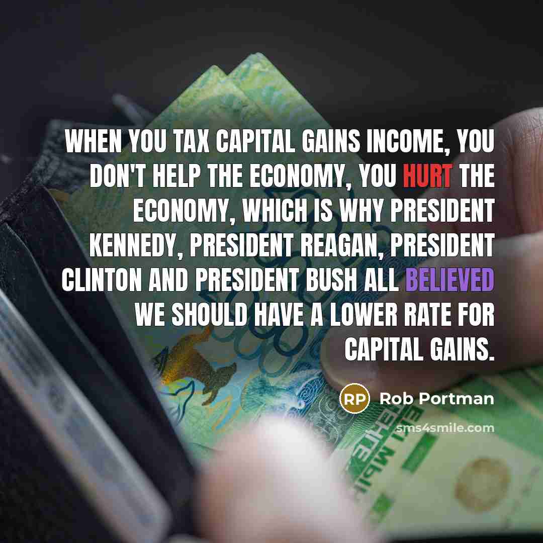 “When you tax capital gains income, you don't help the…” quote by Rob Portman
