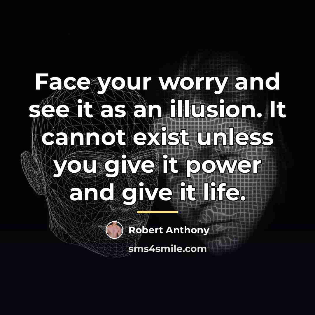 “Face your worry and see it as an illusion. It…” quote by Robert Anthony