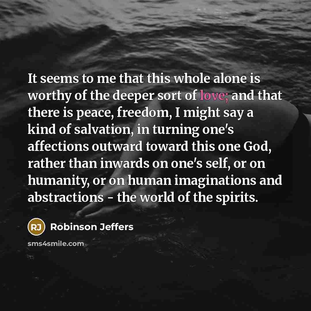 “It seems to me that this whole alone is worthy…” quote by Robinson Jeffers