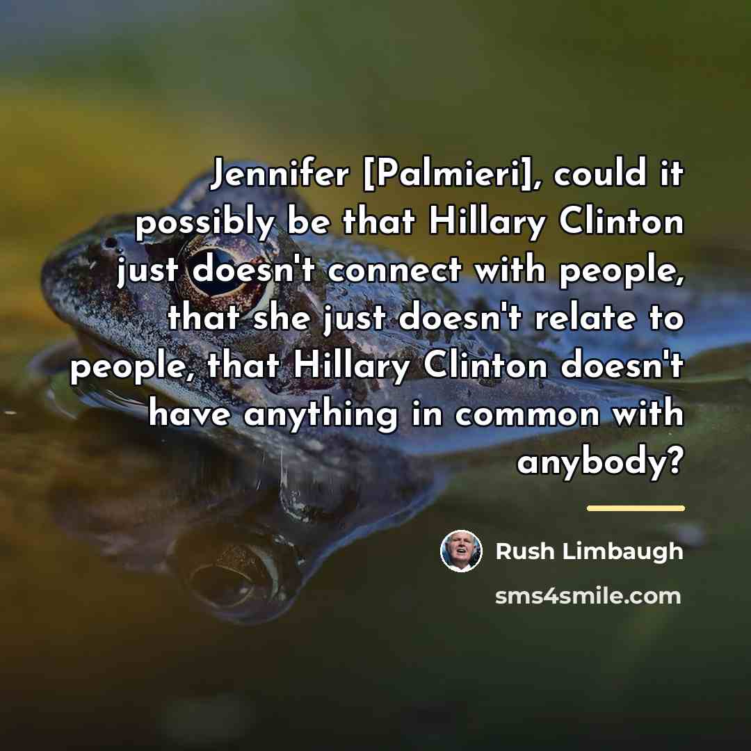 “Jennifer [Palmieri], could it possibly be that Hillary Clinton just…” quote by Rush Limbaugh