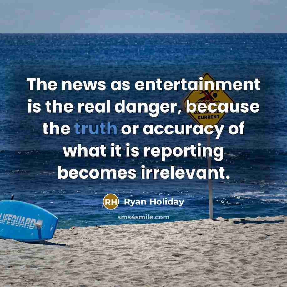 “The news as entertainment is the real danger, because the…” quote by Ryan Holiday