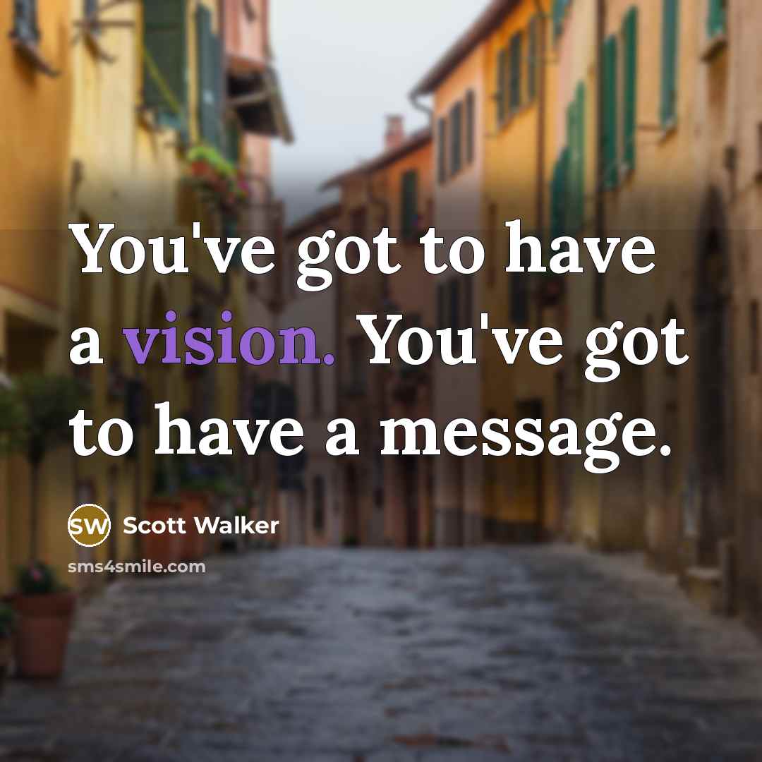 “You've got to have a vision. You've got to have…” quote by Scott Walker