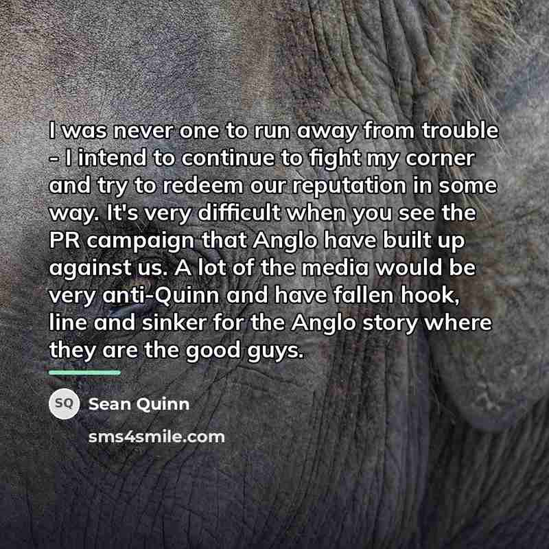 “I was never one to run away from trouble -…” quote by Sean Quinn
