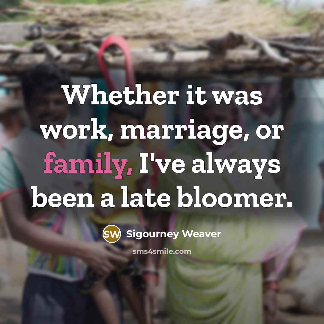 “Whether it was work, marriage, or family, I've always been…” quote by Sigourney Weaver