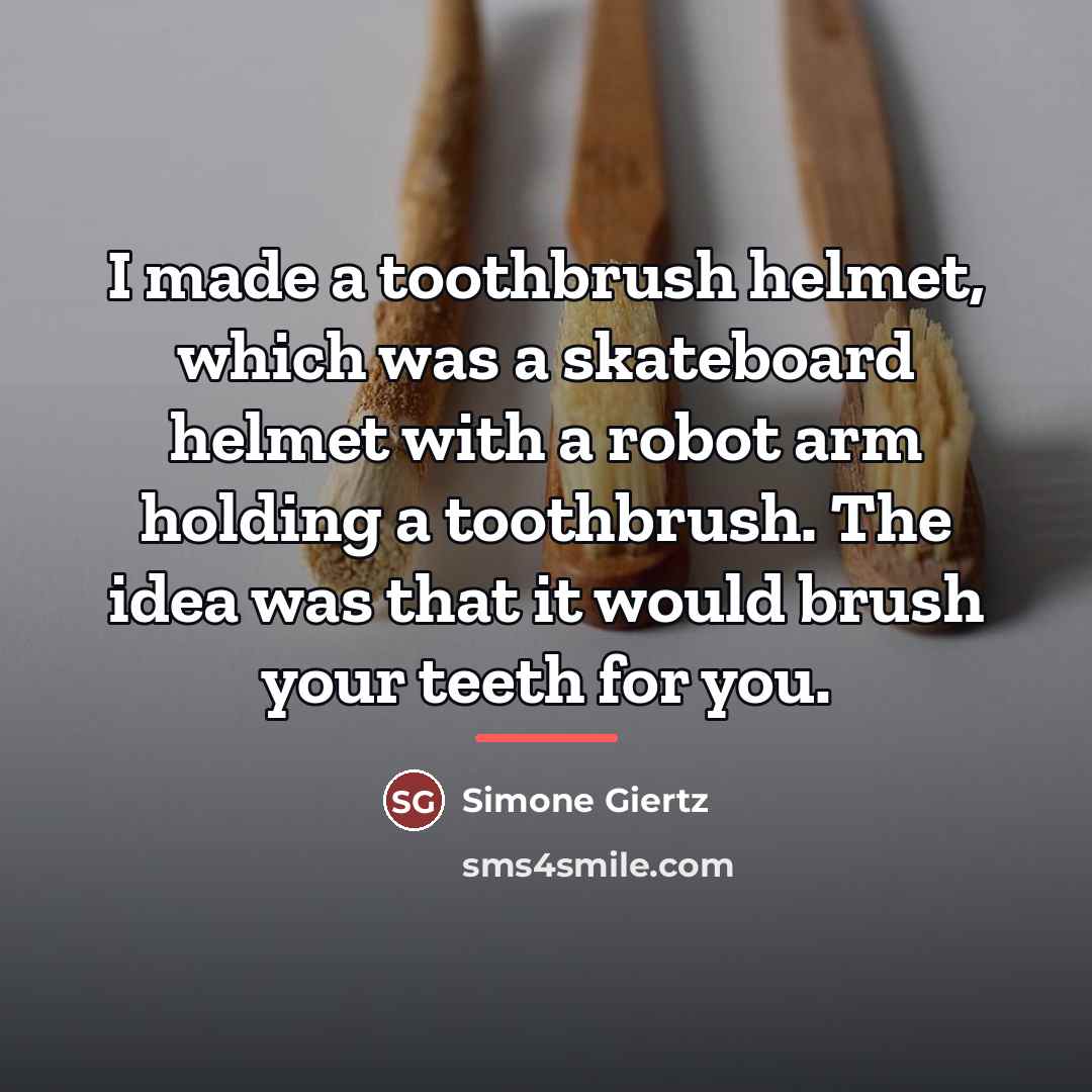 “I made a toothbrush helmet, which was a skateboard helmet…” quote by Simone Giertz