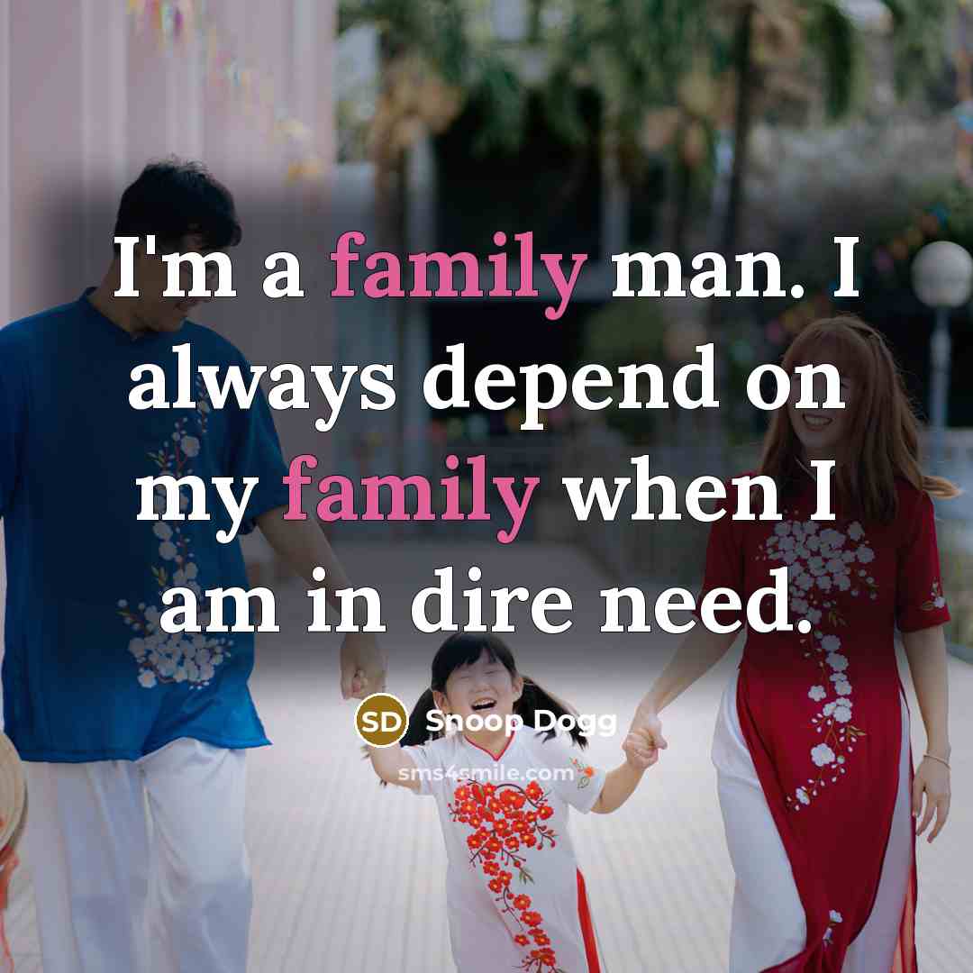 “I'm a family man. I always depend on my family…” quote by Snoop Dogg