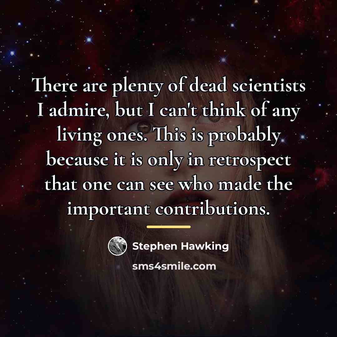 “There are plenty of dead scientists I admire, but I…” quote by Stephen Hawking