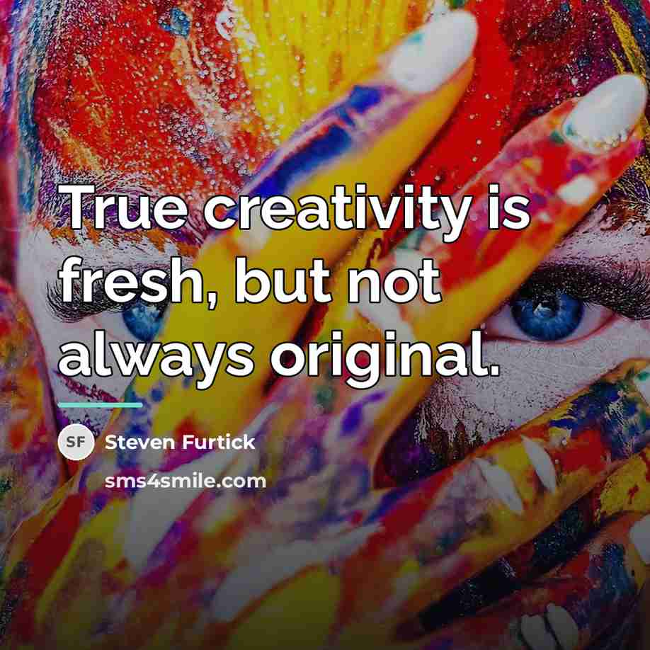 “True creativity is fresh, but not always original.…” quote by Steven Furtick