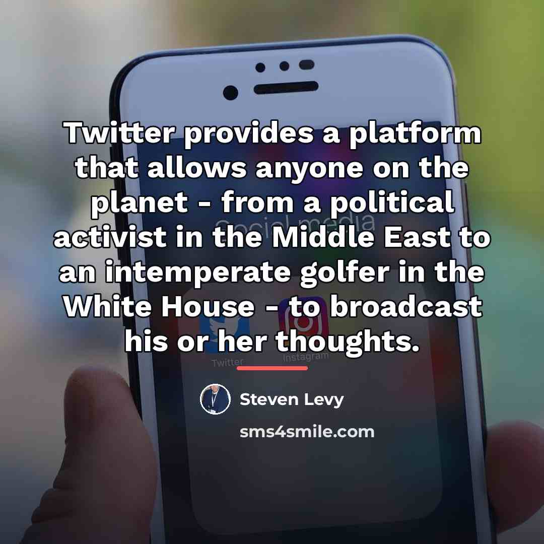 “Twitter provides a platform that allows anyone on the planet…” quote by Steven Levy