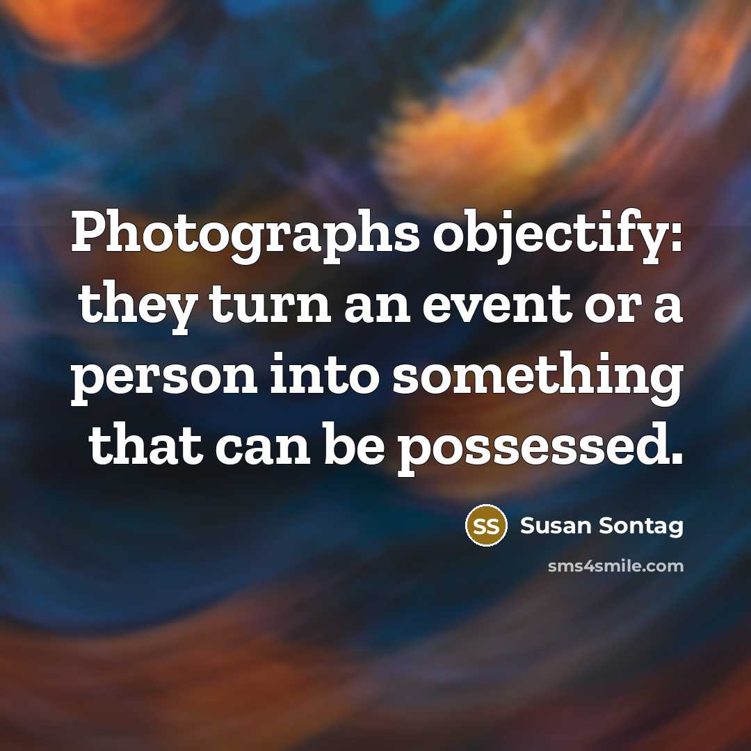 “Photographs objectify: they turn an event or a person into…” quote by Susan Sontag
