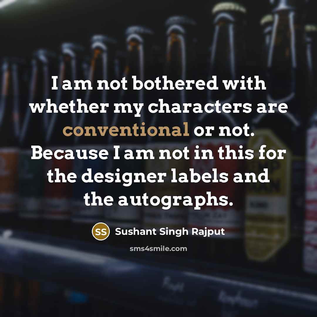 “I am not bothered with whether my characters are conventional…” quote by Sushant Singh Rajput