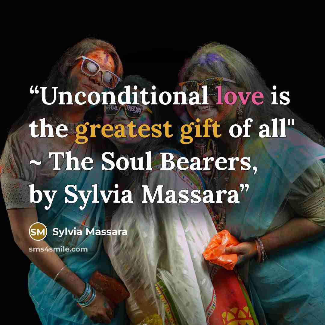 “Unconditional love is the greatest gift of all" ~ The Soul Bearers, by Sylvia Massara” quote by Sylvia Massara