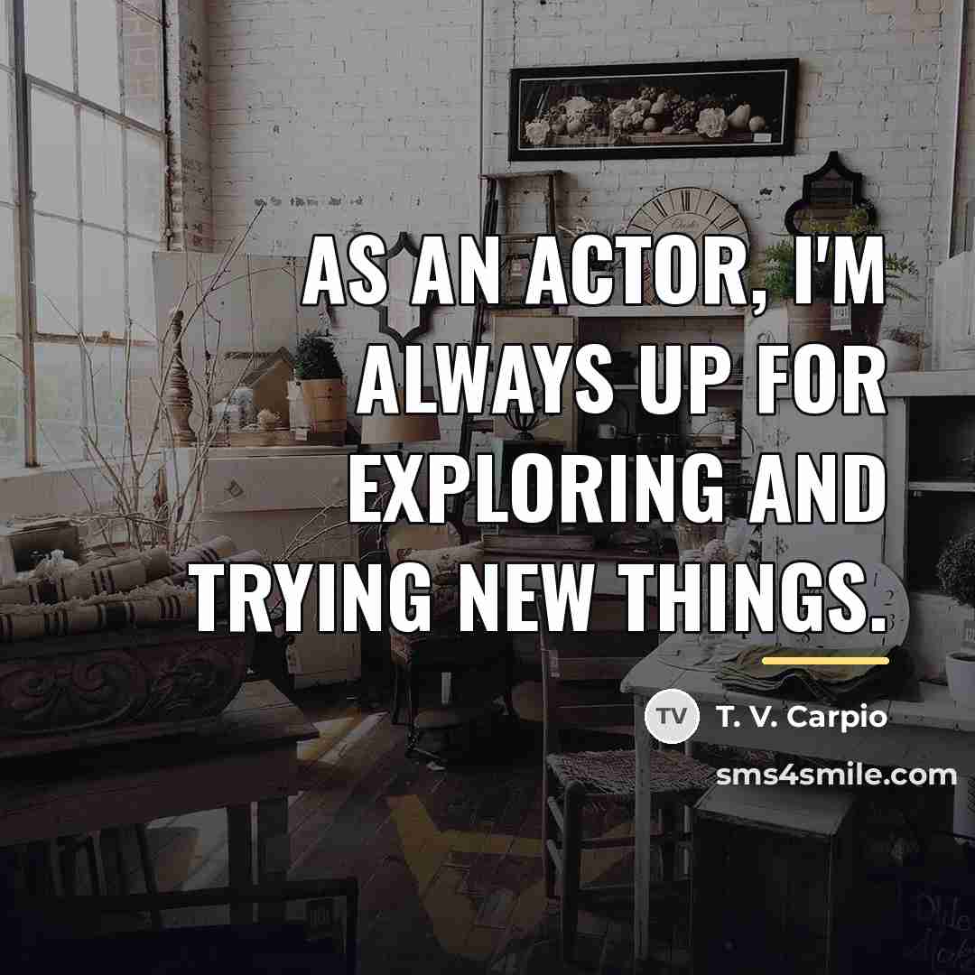 “As an actor, I'm always up for exploring and trying…” quote by T. V. Carpio