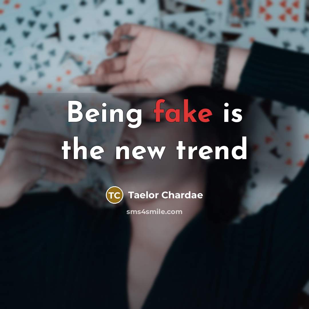 “Being fake is the new trend…” quote by Taelor Chardae