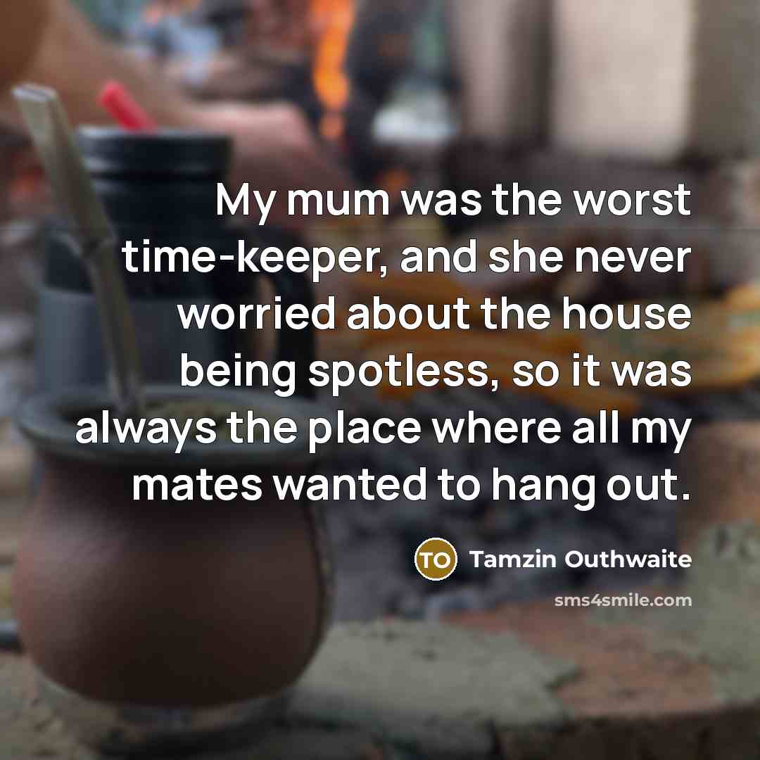 “My mum was the worst time-keeper, and she never worried…” quote by Tamzin Outhwaite