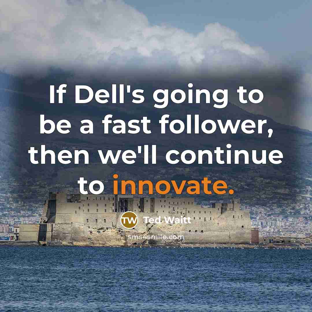 “If Dell's going to be a fast follower, then we'll…” quote by Ted Waitt