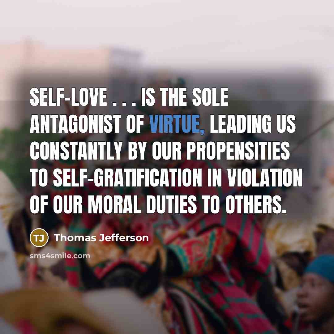 “Self-love . . . is the sole antagonist of virtue,…” quote by Thomas Jefferson
