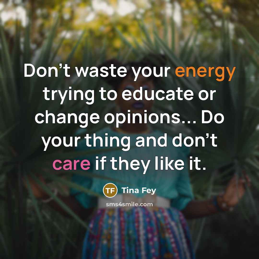 “Don't waste your energy trying to educate or change opinions...…” quote by Tina Fey