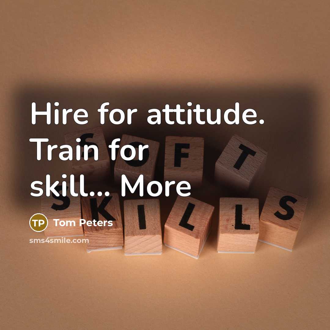 “Hire for attitude. Train for skill... More…” quote by Tom Peters