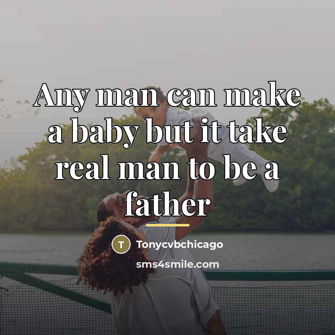“Any man can make a baby but it take real…” quote by Tonycvbchicago
